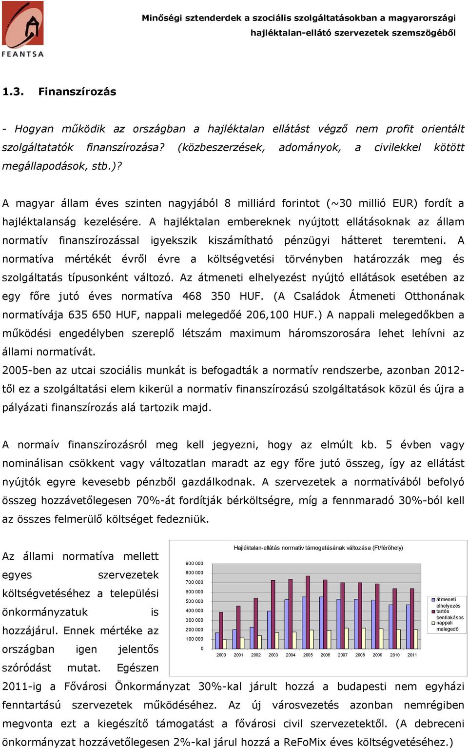 A hajléktalan embereknek nyújtott ellátásoknak az állam normatív finanszírozással igyekszik kiszámítható pénzügyi hátteret teremteni.