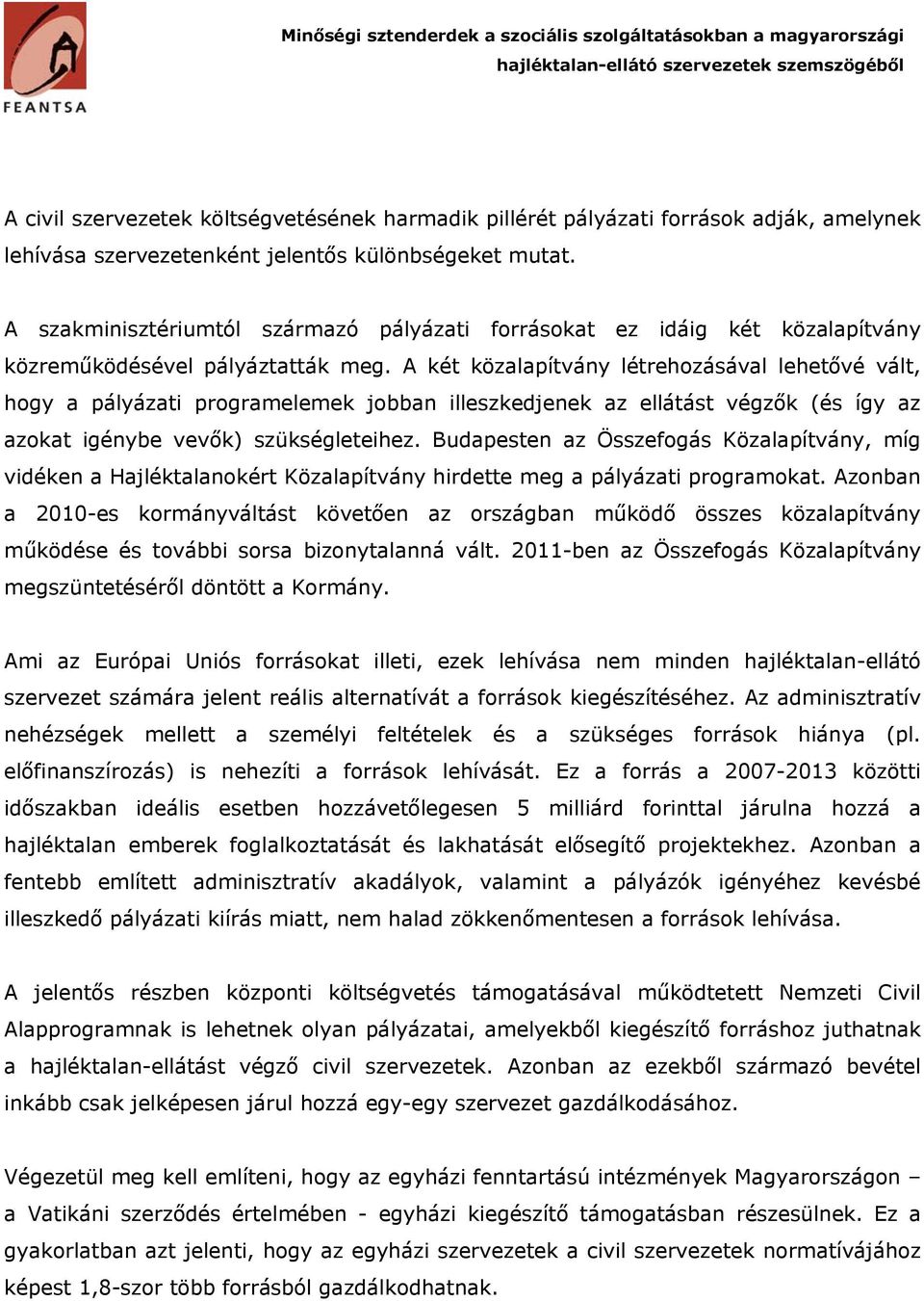 A két közalapítvány létrehozásával lehetővé vált, hogy a pályázati programelemek jobban illeszkedjenek az ellátást végzők (és így az azokat igénybe vevők) szükségleteihez.