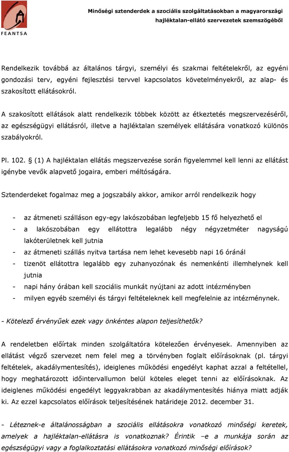 (1) A hajléktalan ellátás megszervezése során figyelemmel kell lenni az ellátást igénybe vevők alapvető jogaira, emberi méltóságára.