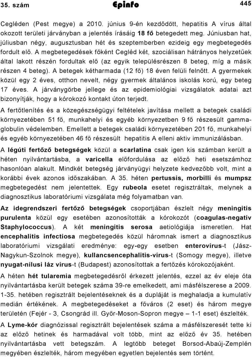 A megbetegedések főként Cegléd két, szociálisan hátrányos helyzetűek által lakott részén fordultak elő (az egyik településrészen 8 beteg, míg a másik részen 4 beteg).