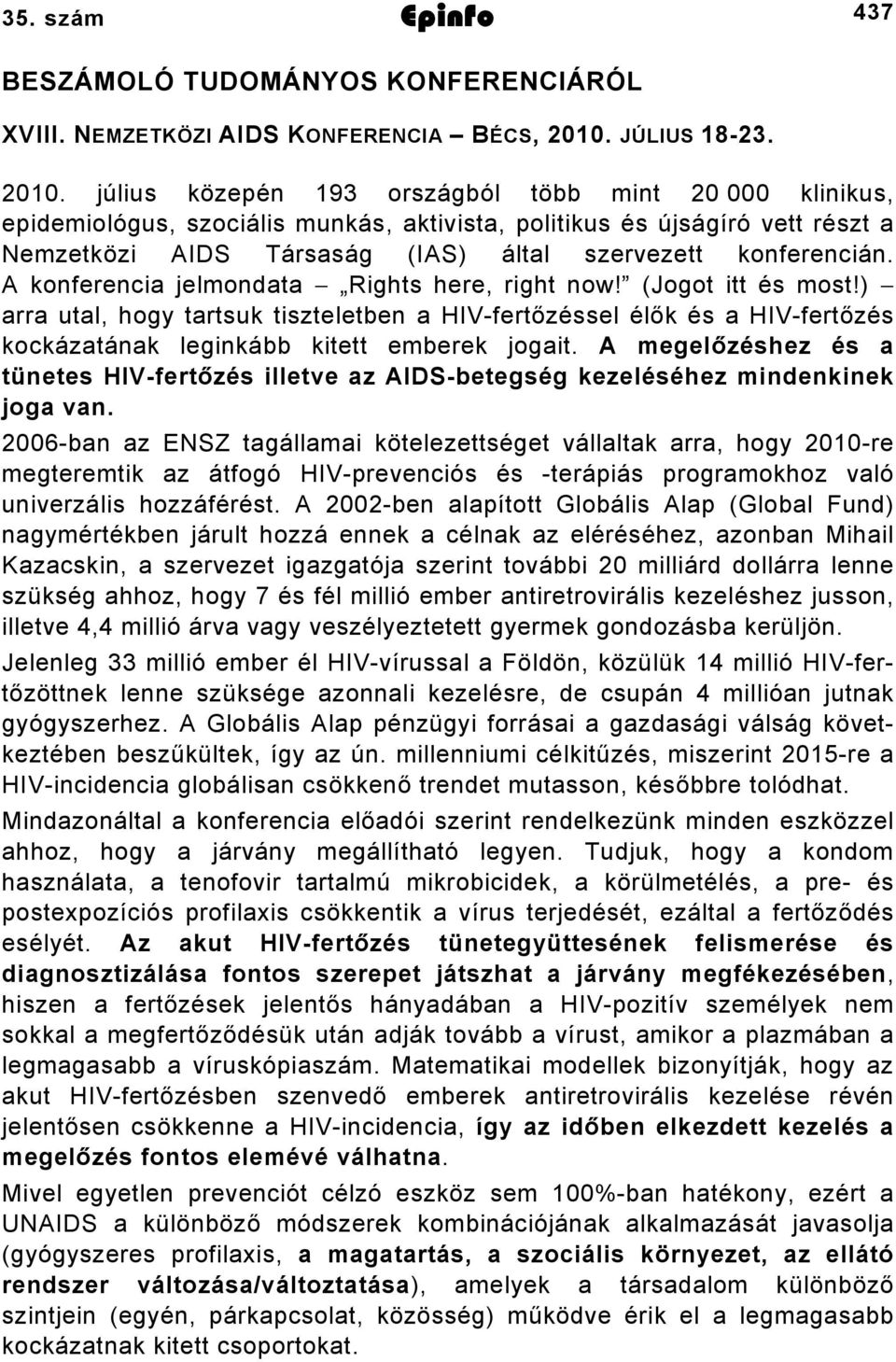 július közepén 93 országból több mint 20 000 klinikus, epidemiológus, szociális munkás, aktivista, politikus és újságíró vett részt a Nemzetközi AIDS Társaság (IAS) által szervezett konferencián.