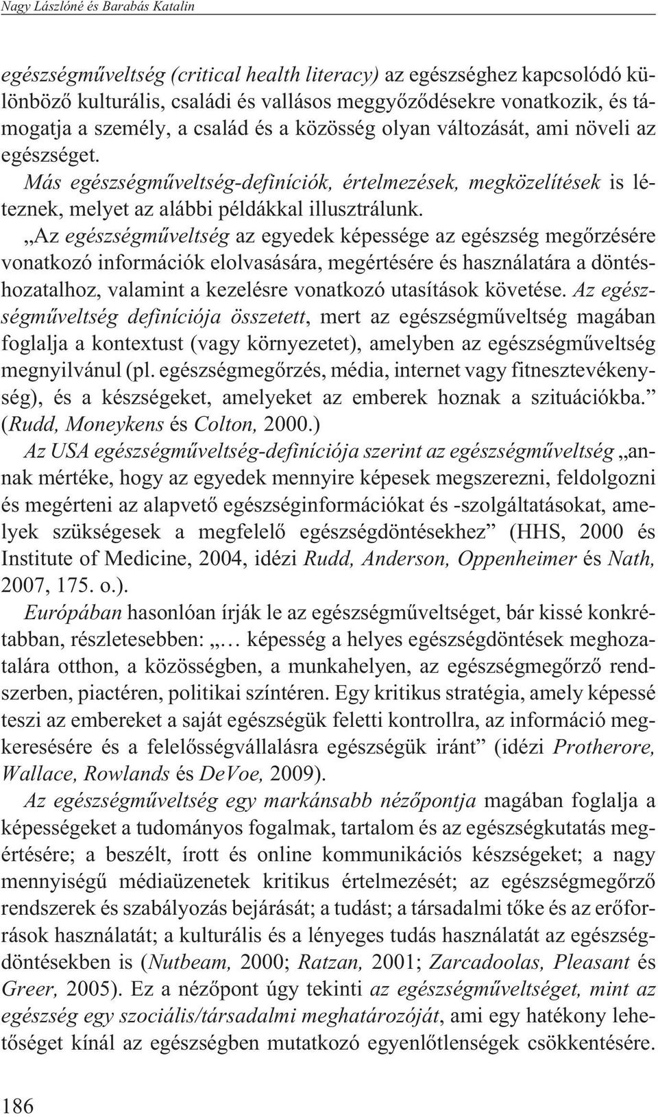 Az egészségmûveltség az egyedek képessége az egészség megõrzésére vonatkozó információk elolvasására, megértésére és használatára a döntéshozatalhoz, valamint a kezelésre vonatkozó utasítások