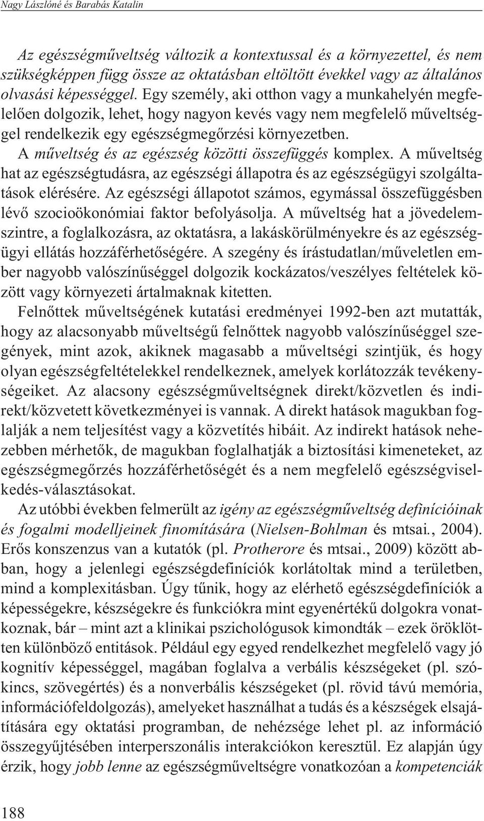 A mûveltség és az egészség közötti összefüggés komplex. A mûveltség hat az egészségtudásra, az egészségi állapotra és az egészségügyi szolgáltatások elérésére.