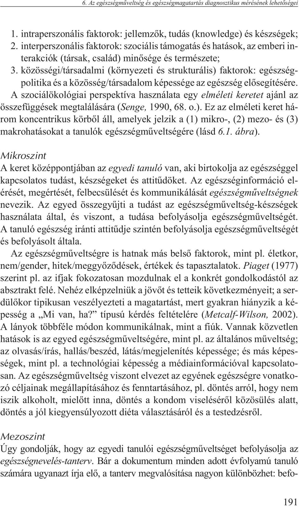 közösségi/társadalmi (környezeti és strukturális) faktorok: egészségpolitika és a közösség/társadalom képessége az egészség elõsegítésére.