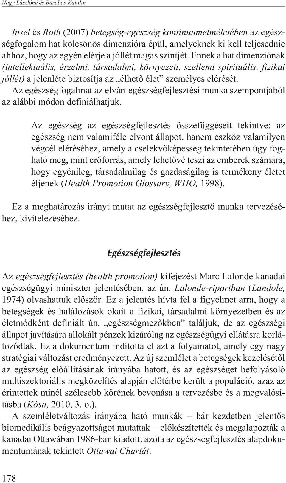 Ennek a hat dimenziónak (intellektuális, érzelmi, társadalmi, környezeti, szellemi spirituális, fizikai jóllét) a jelenléte biztosítja az élhetõ élet személyes elérését.