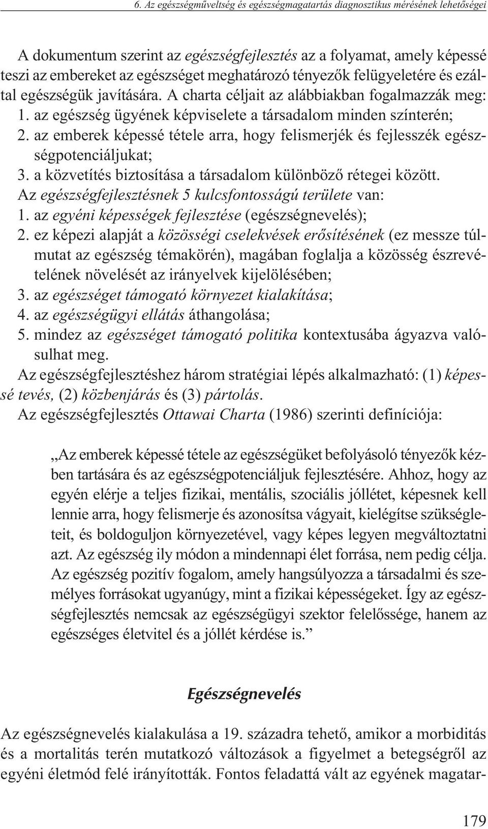 az emberek képessé tétele arra, hogy felismerjék és fejlesszék egészségpotenciáljukat; 3. a közvetítés biztosítása a társadalom különbözõ rétegei között.