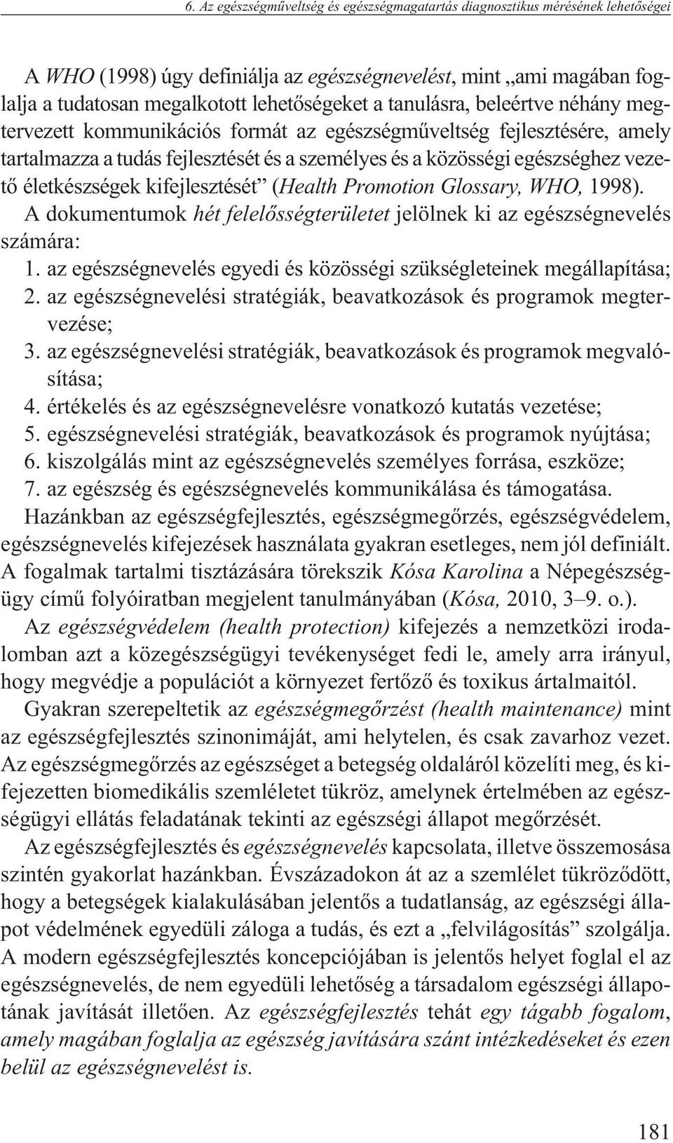 kifejlesztését (Health Promotion Glossary, WHO, 1998). A dokumentumok hét felelõsségterületet jelölnek ki az egészségnevelés számára: 1.