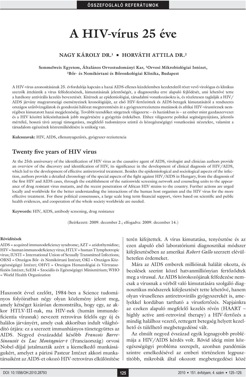 évfordulója kapcsán a hazai AIDS-ellenes küzdelemben kezdetektől részt vevő virológus és klinikus szerzők áttekintik a vírus felfedezésének, kimutatásának jelentőségét, a diagnosztika erre alapuló