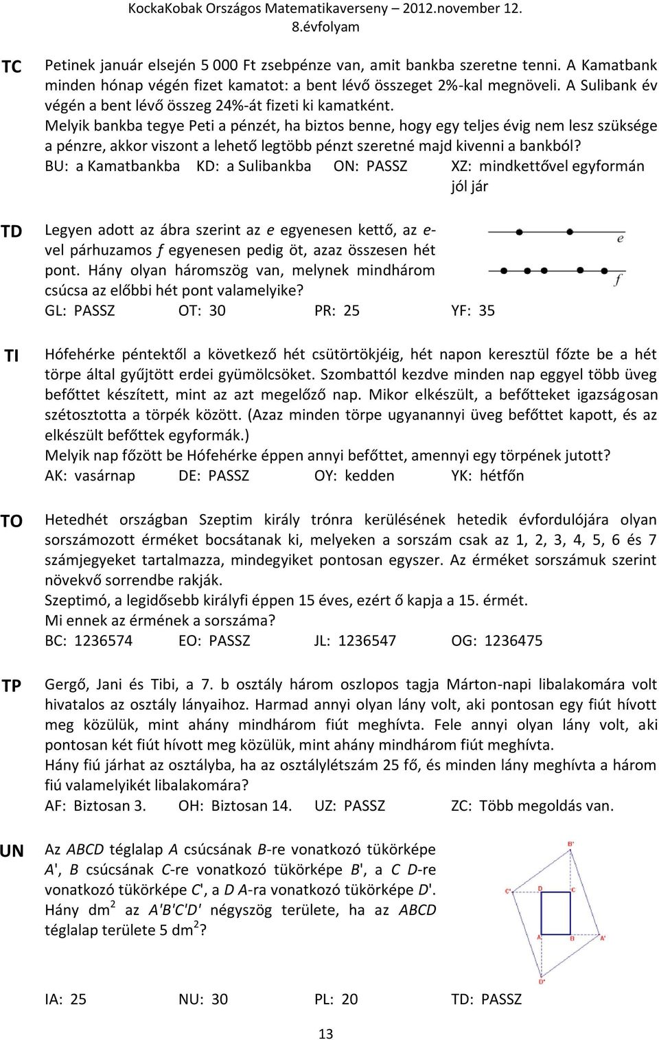 Melyik bankba tegye Peti a pénzét, ha biztos benne, hogy egy teljes évig nem lesz szüksége a pénzre, akkor viszont a lehető legtöbb pénzt szeretné majd kivenni a bankból?