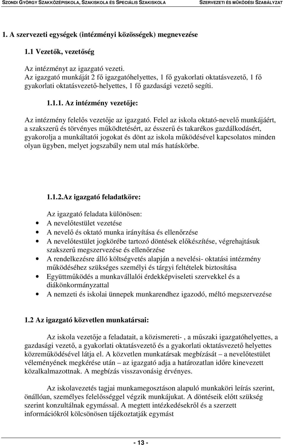 Felel az iskola oktató-nevelő munkájáért, a szakszerű és törvényes működtetésért, az ésszerű és takarékos gazdálkodásért, gyakorolja a munkáltatói jogokat és dönt az iskola működésével kapcsolatos