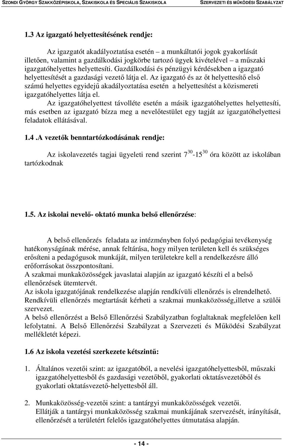 Az igazgató és az őt helyettesítő első számú helyettes egyidejű akadályoztatása esetén a helyettesítést a közismereti igazgatóhelyettes látja el.