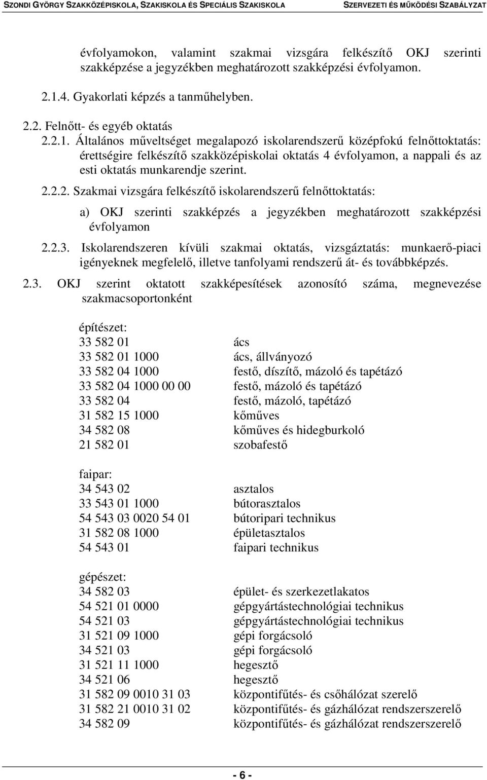 2.3. Iskolarendszeren kívüli szakmai oktatás, vizsgáztatás: munkaerő-piaci igényeknek megfelelő, illetve tanfolyami rendszerű át- és továbbképzés. 2.3. OKJ szerint oktatott szakképesítések azonosító