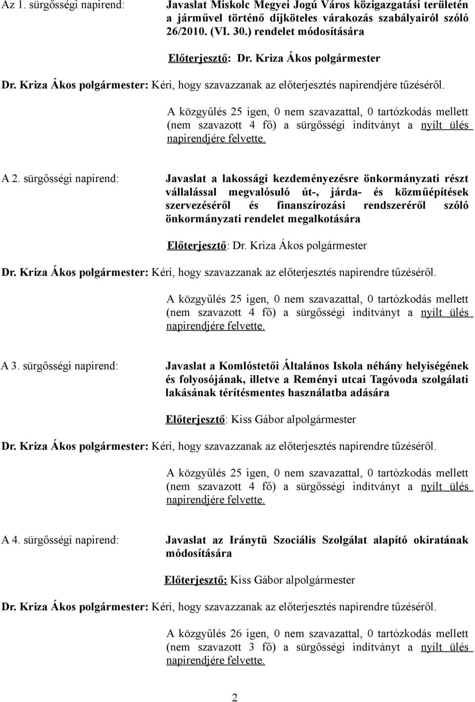 A közgyűlés 25 igen, 0 nem szavazattal, 0 tartózkodás mellett (nem szavazott 4 fő) a sürgősségi indítványt a nyílt ülés napirendjére felvette. A 2.