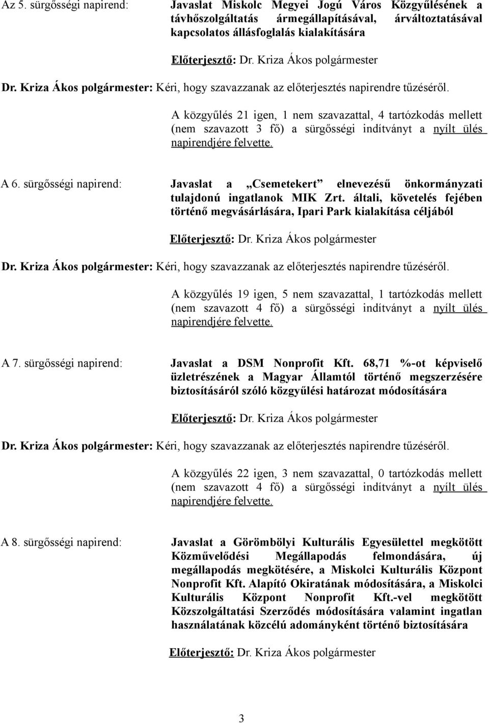 A közgyűlés 21 igen, 1 nem szavazattal, 4 tartózkodás mellett (nem szavazott 3 fő) a sürgősségi indítványt a nyílt ülés napirendjére felvette. A 6.