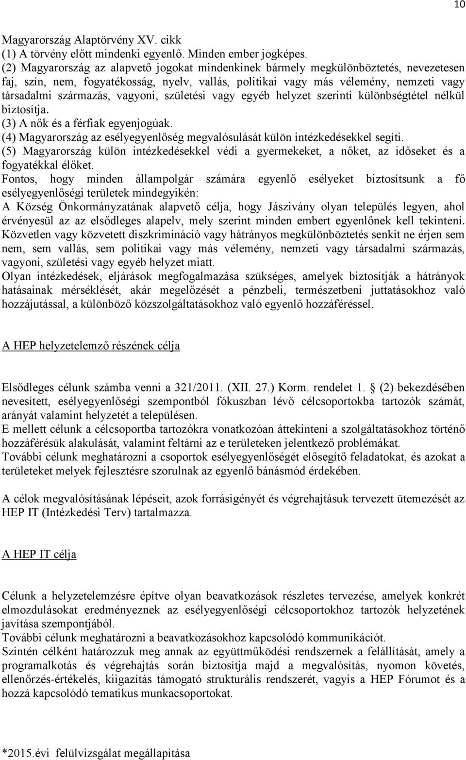 vagyoni, születési vagy egyéb helyzet szerinti különbségtétel nélkül biztosítja. (3) A nők és a férfiak egyenjogúak. (4) Magyarország az esélyegyenlőség megvalósulását külön intézkedésekkel segíti.