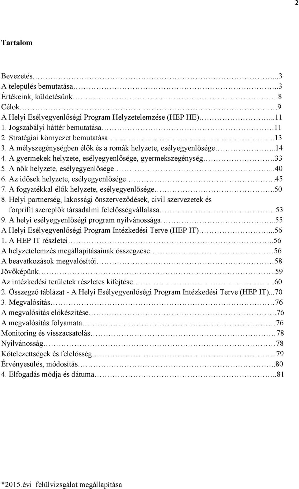 A nők helyzete, esélyegyenlősége...40 6. Az idősek helyzete, esélyegyenlősége.45 7. A fogyatékkal élők helyzete, esélyegyenlősége..50 8.