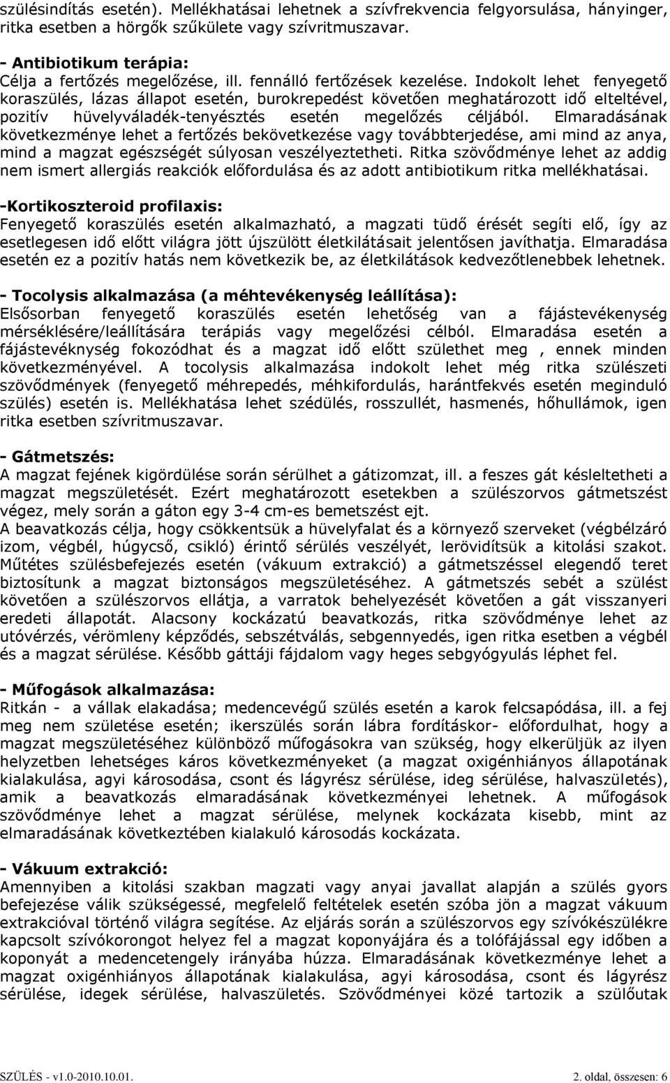 Indokolt lehet fenyegető koraszülés, lázas állapot esetén, burokrepedést követően meghatározott idő elteltével, pozitív hüvelyváladék-tenyésztés esetén megelőzés céljából.