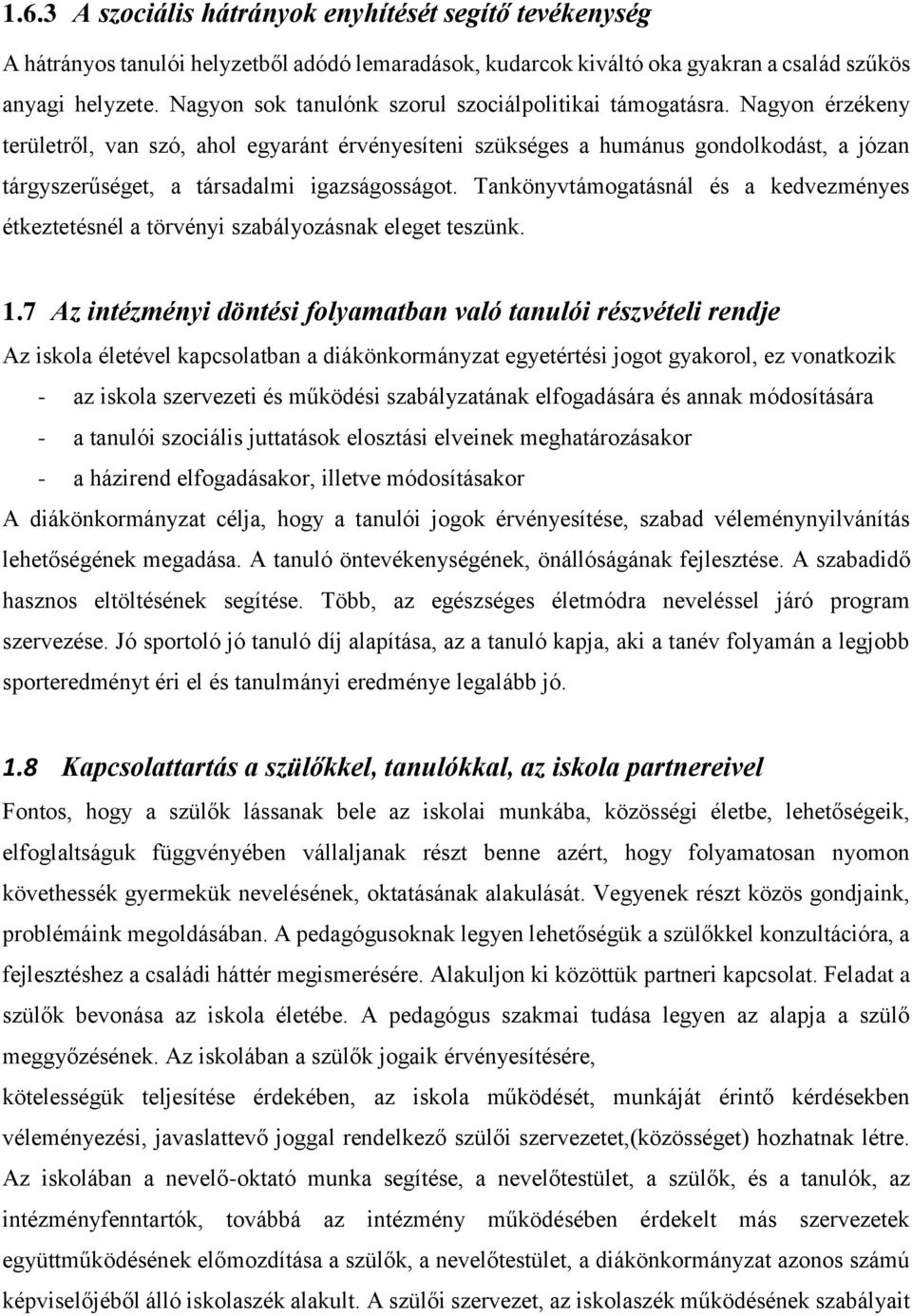 Nagyon érzékeny területről, van szó, ahol egyaránt érvényesíteni szükséges a humánus gondolkodást, a józan tárgyszerűséget, a társadalmi igazságosságot.