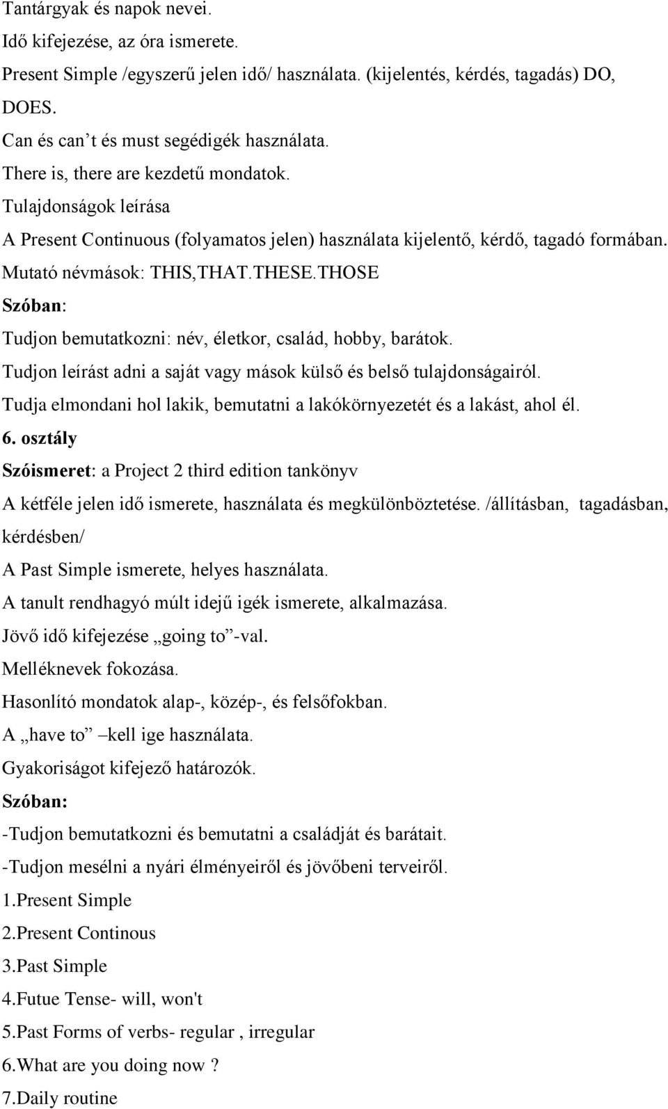 THOSE Szóban: Tudjon bemutatkozni: név, életkor, család, hobby, barátok. Tudjon leírást adni a saját vagy mások külső és belső tulajdonságairól.