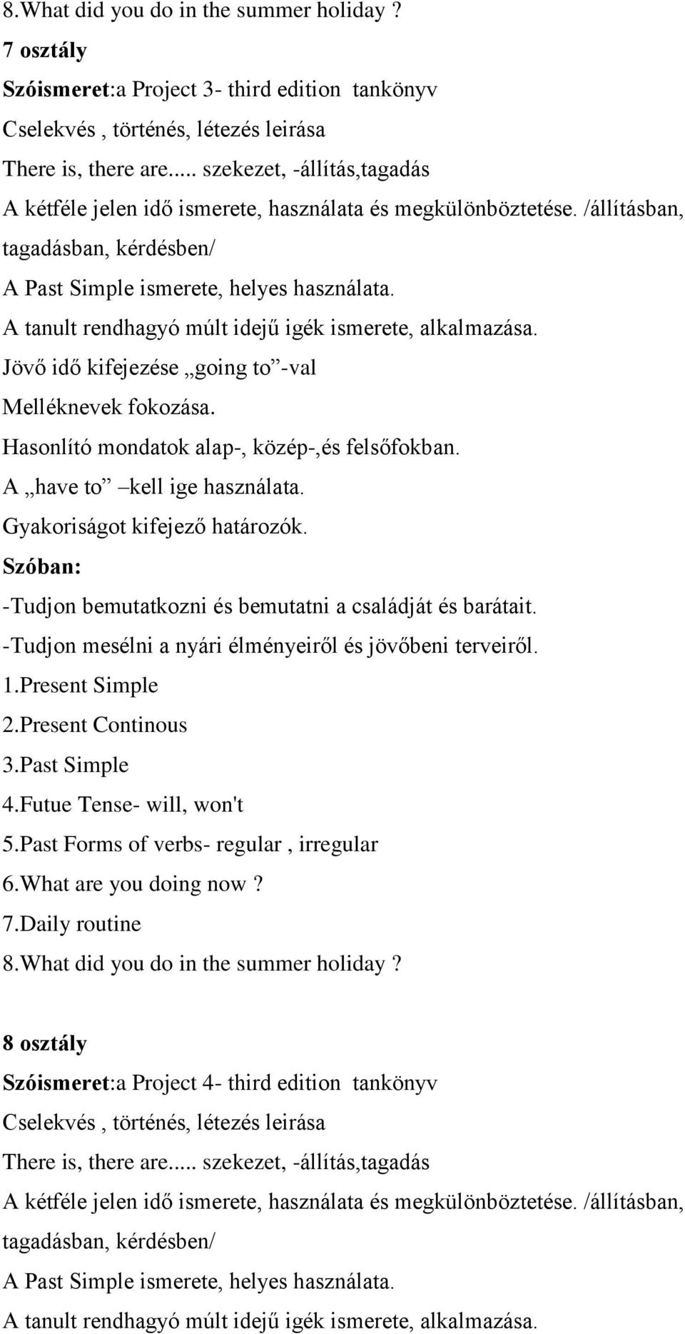 A tanult rendhagyó múlt idejű igék ismerete, alkalmazása. Jövő idő kifejezése going to -val Melléknevek fokozása. Hasonlító mondatok alap-, közép-,és felsőfokban. A have to kell ige használata.