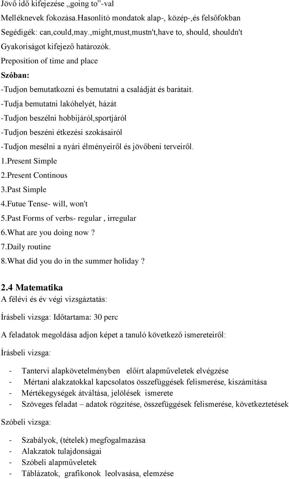 -Tudja bemutatni lakóhelyét, házát -Tudjon beszélni hobbijáról,sportjáról -Tudjon beszéni étkezési szokásairól -Tudjon mesélni a nyári élményeiről és jövőbeni terveiről. 1.Present Simple 2.