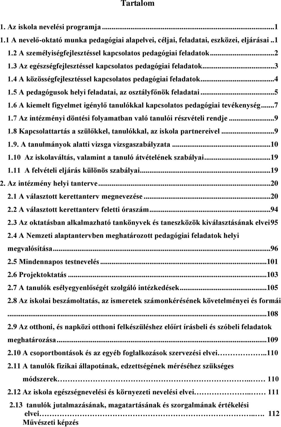 .. 5 1.6 A kiemelt figyelmet igénylő tanulókkal kapcsolatos pedagógiai tevékenység... 7 1.7 Az intézményi döntési folyamatban való tanulói részvételi rendje... 9 1.