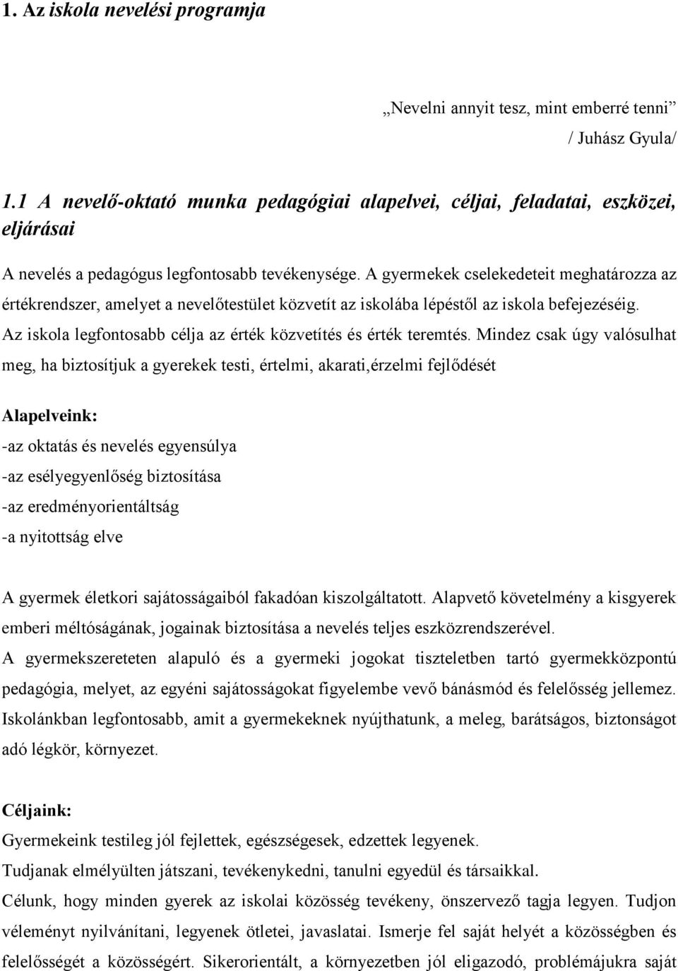 A gyermekek cselekedeteit meghatározza az értékrendszer, amelyet a nevelőtestület közvetít az iskolába lépéstől az iskola befejezéséig.