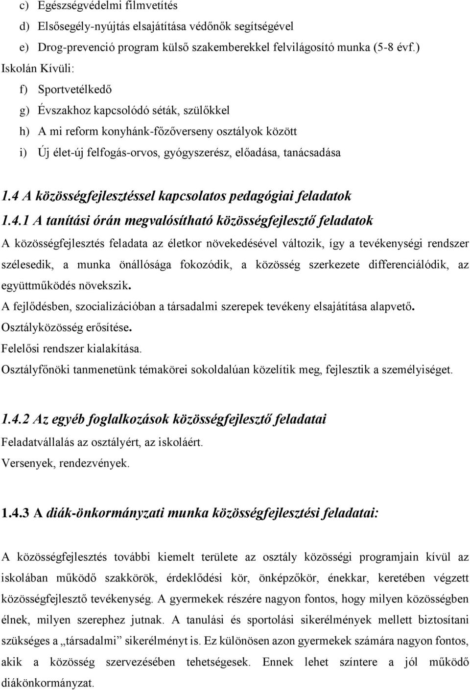 4 A közösségfejlesztéssel kapcsolatos pedagógiai feladatok 1.4.1 A tanítási órán megvalósítható közösségfejlesztő feladatok A közösségfejlesztés feladata az életkor növekedésével változik, így a