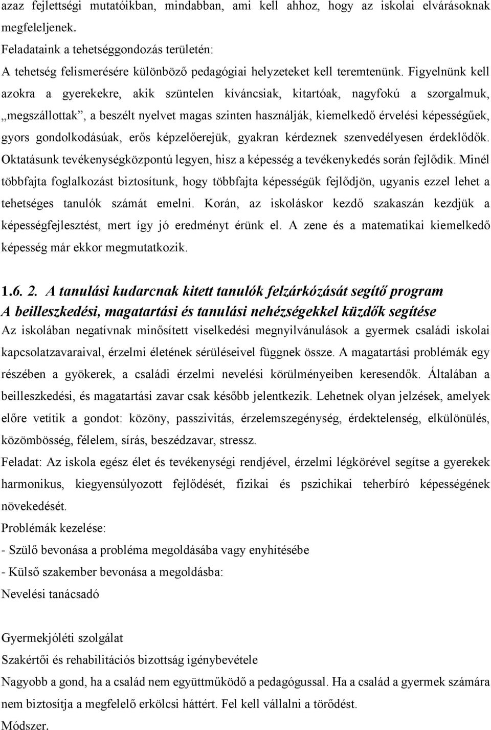 Figyelnünk kell azokra a gyerekekre, akik szüntelen kíváncsiak, kitartóak, nagyfokú a szorgalmuk, megszállottak, a beszélt nyelvet magas szinten használják, kiemelkedő érvelési képességűek, gyors