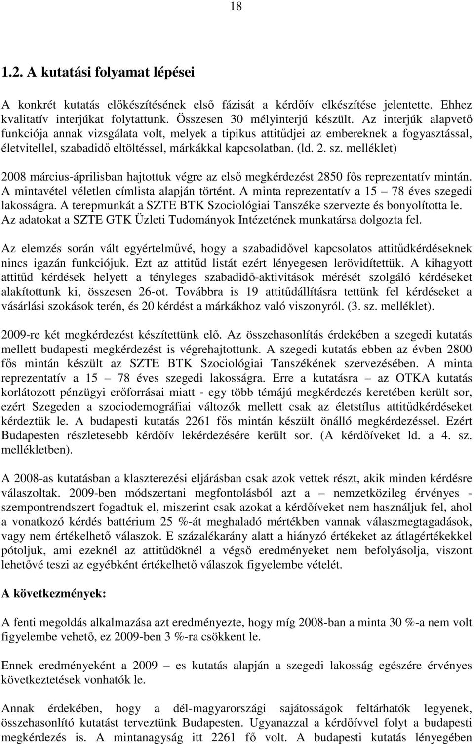 badidı eltöltéssel, márkákkal kapcsolatban. (ld. 2. sz. melléklet) 2008 március-áprilisban hajtottuk végre az elsı megkérdezést 2850 fıs reprezentatív mintán.