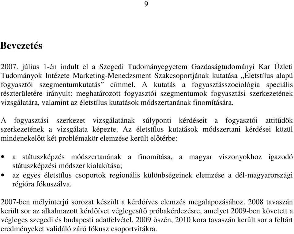 A kutatás a fogyasztásszociológia speciális részterületére irányult: meghatározott fogyasztói szegmentumok fogyasztási szerkezetének vizsgálatára, valamint az életstílus kutatások módszertanának