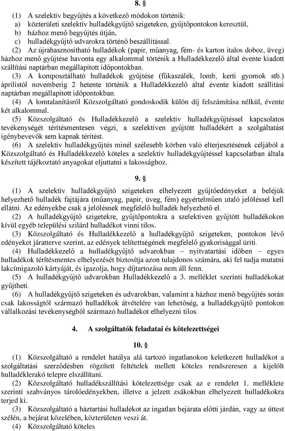 (2) Az újrahasznosítható hulladékok (papír, műanyag, fém- és karton italos doboz, üveg) házhoz menő gyűjtése havonta egy alkalommal történik a Hulladékkezelő által évente kiadott szállítási naptárban