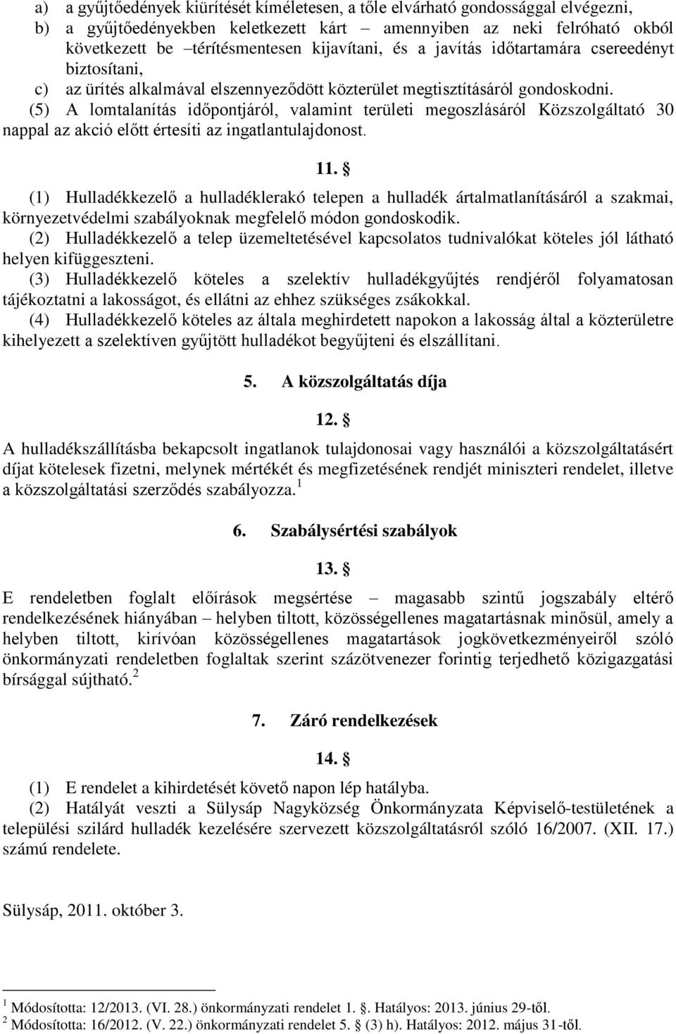 (5) A lomtalanítás időpontjáról, valamint területi megoszlásáról Közszolgáltató 30 nappal az akció előtt értesíti az ingatlantulajdonost. 11.