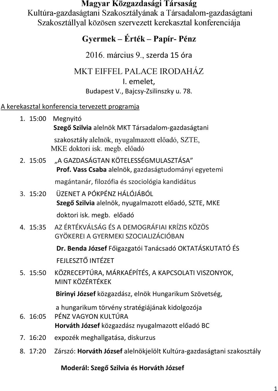 15:00 Megnyitó Szegő Szilvia alelnök MKT Társadalom-gazdaságtani szakosztály alelnök, nyugalmazott előadó, SZTE, MKE doktori isk. megb. előadó 2. 15:05 A GAZDASÁGTAN KÖTELESSÉGMULASZTÁSA Prof.