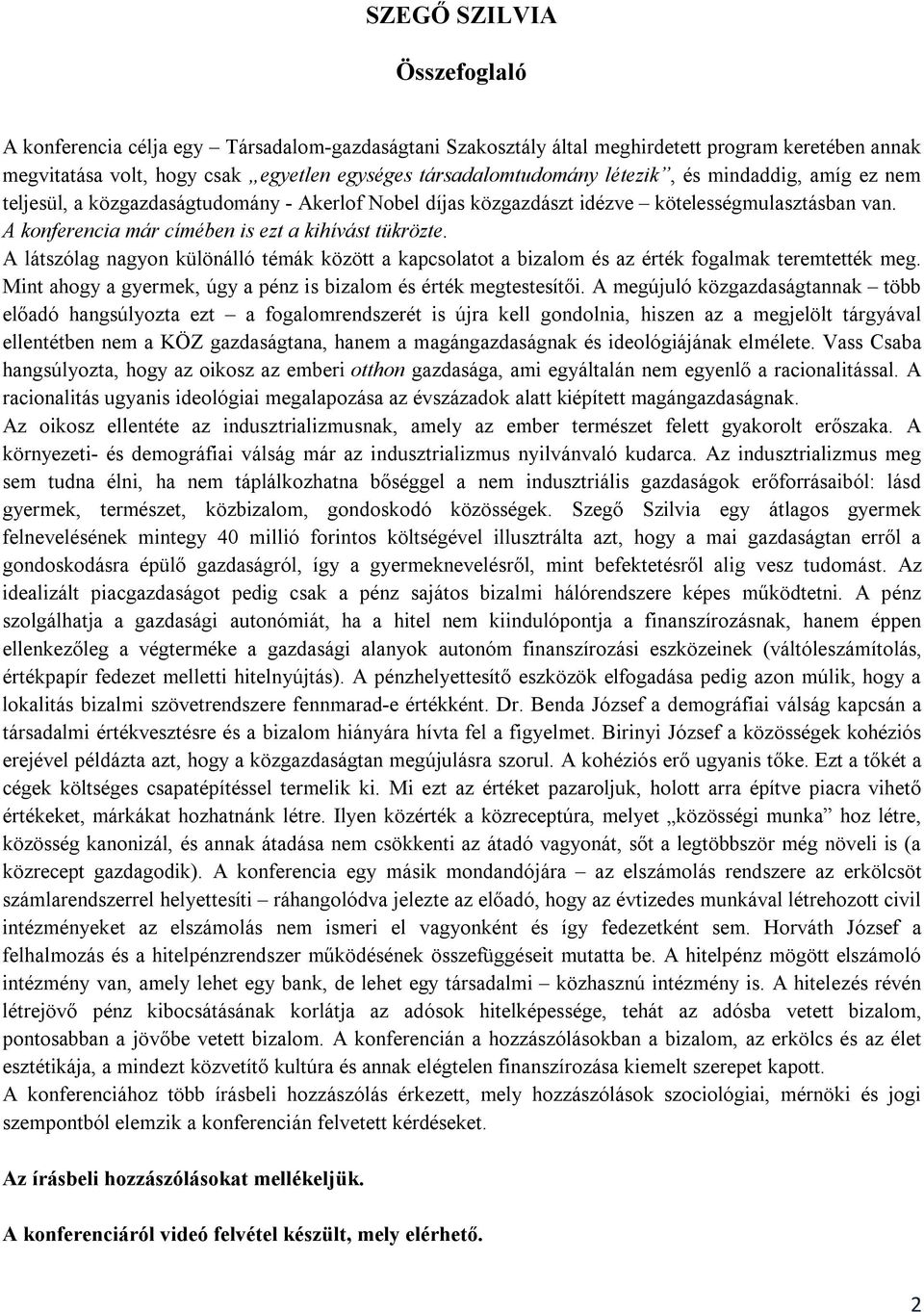 A látszólag nagyon különálló témák között a kapcsolatot a bizalom és az érték fogalmak teremtették meg. Mint ahogy a gyermek, úgy a pénz is bizalom és érték megtestesítői.