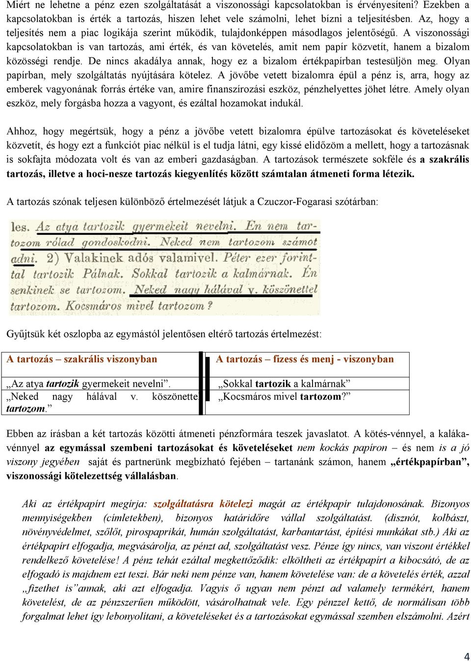 A viszonossági kapcsolatokban is van tartozás, ami érték, és van követelés, amit nem papír közvetít, hanem a bizalom közösségi rendje.