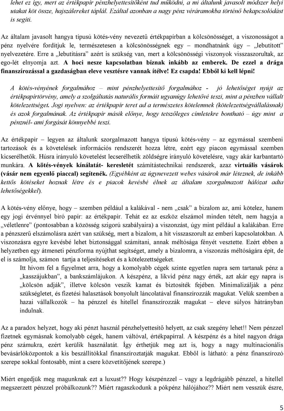 Az általam javasolt hangya típusú kötés-vény nevezetű értékpapírban a kölcsönösséget, a viszonosságot a pénz nyelvére fordítjuk le, természetesen a kölcsönösségnek egy mondhatnánk úgy lebutított