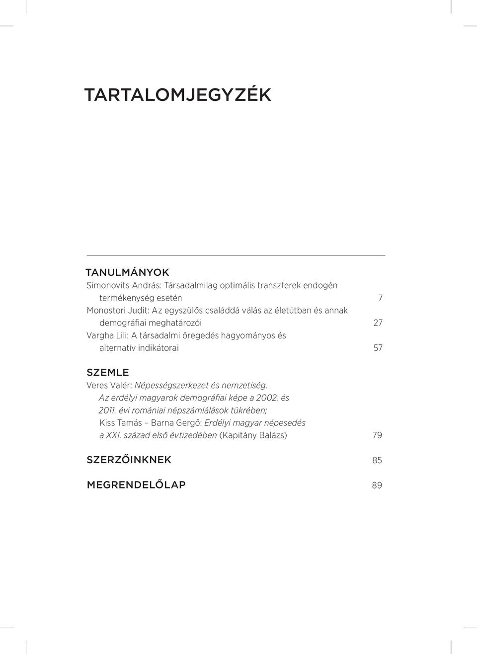 indikátorai 57 SZEMLE Veres Valér: Népességszerkezet és nemzetiség. Az erdélyi magyarok demográfiai képe a 2002. és 2011.