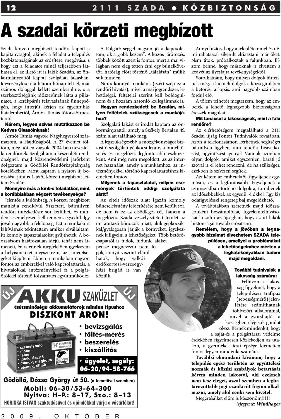 Idevezénylése óta három hónap telt el, már számos dologgal kellett szembesülnie, s a szerkesztõségünk idõszerûnek látta a pillanatot, a kerékpárút felavatásának ünnepségén, hogy interjút kérjen az