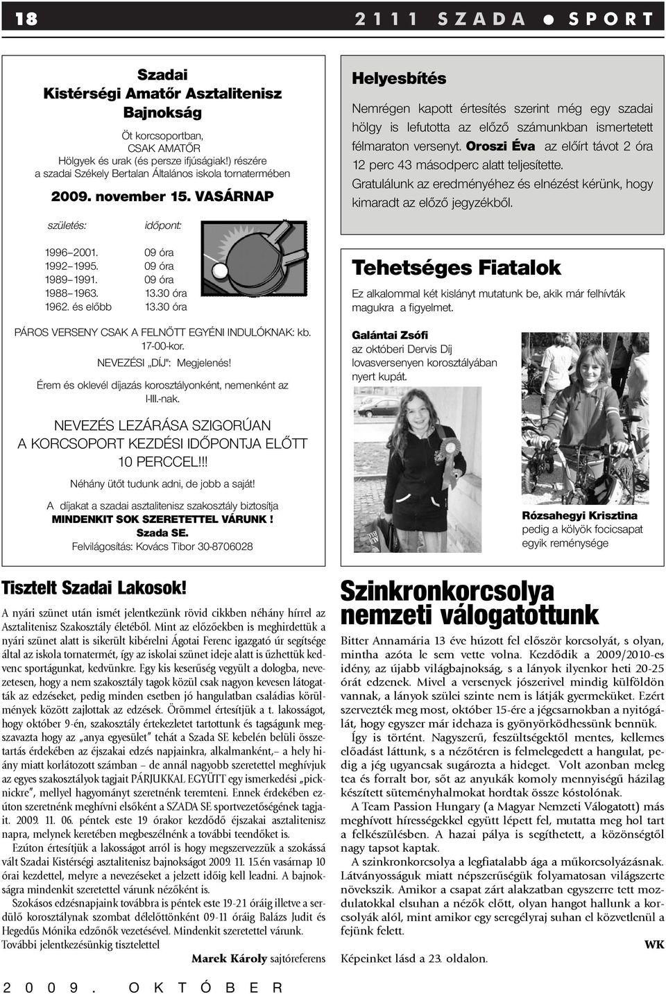 VASÁRNAP Helyesbítés Nemrégen kapott értesítés szerint még egy szadai hölgy is lefutotta az előző számunkban ismertetett félmaraton versenyt.