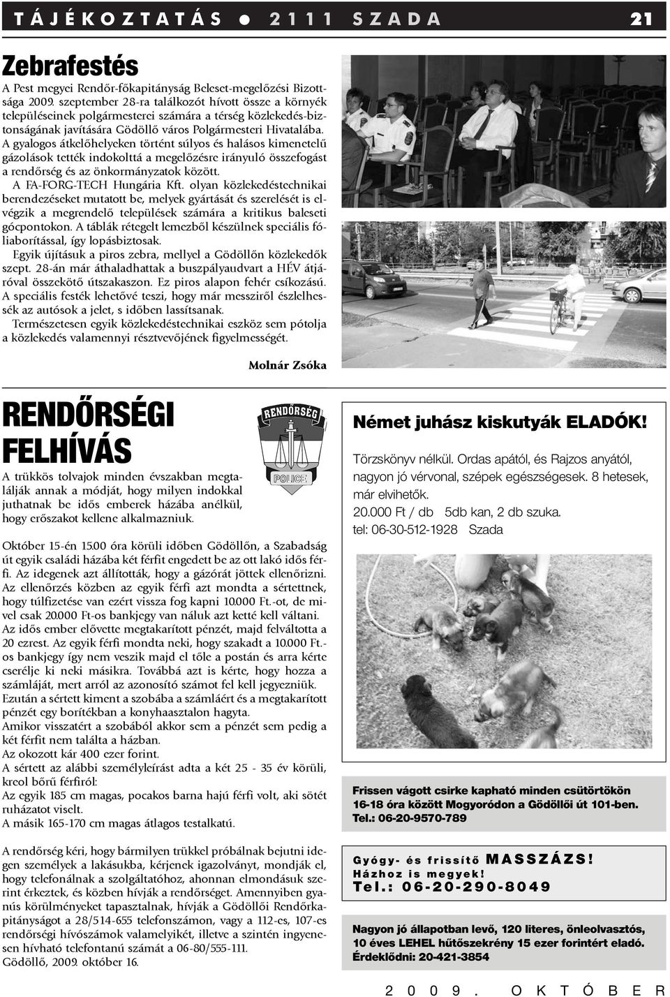 A gyalogos átkelõhelyeken történt súlyos és halásos kimenetelû gázolások tették indokolttá a megelõzésre irányuló összefogást a rendõrség és az önkormányzatok között. A FA-FORG-TECH Hungária Kft.