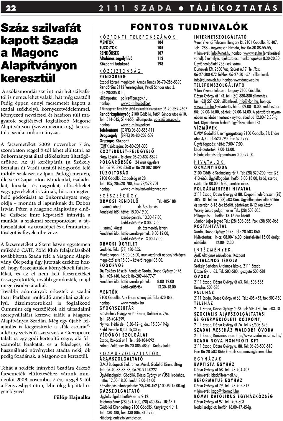 org) keresztül a szadai önkormányzat. A facsemetéket 2009. november 7-én, szombaton reggel 9-tõl lehet elültetni, az önkormányzat által elõkészített ültetõgödrökbe.