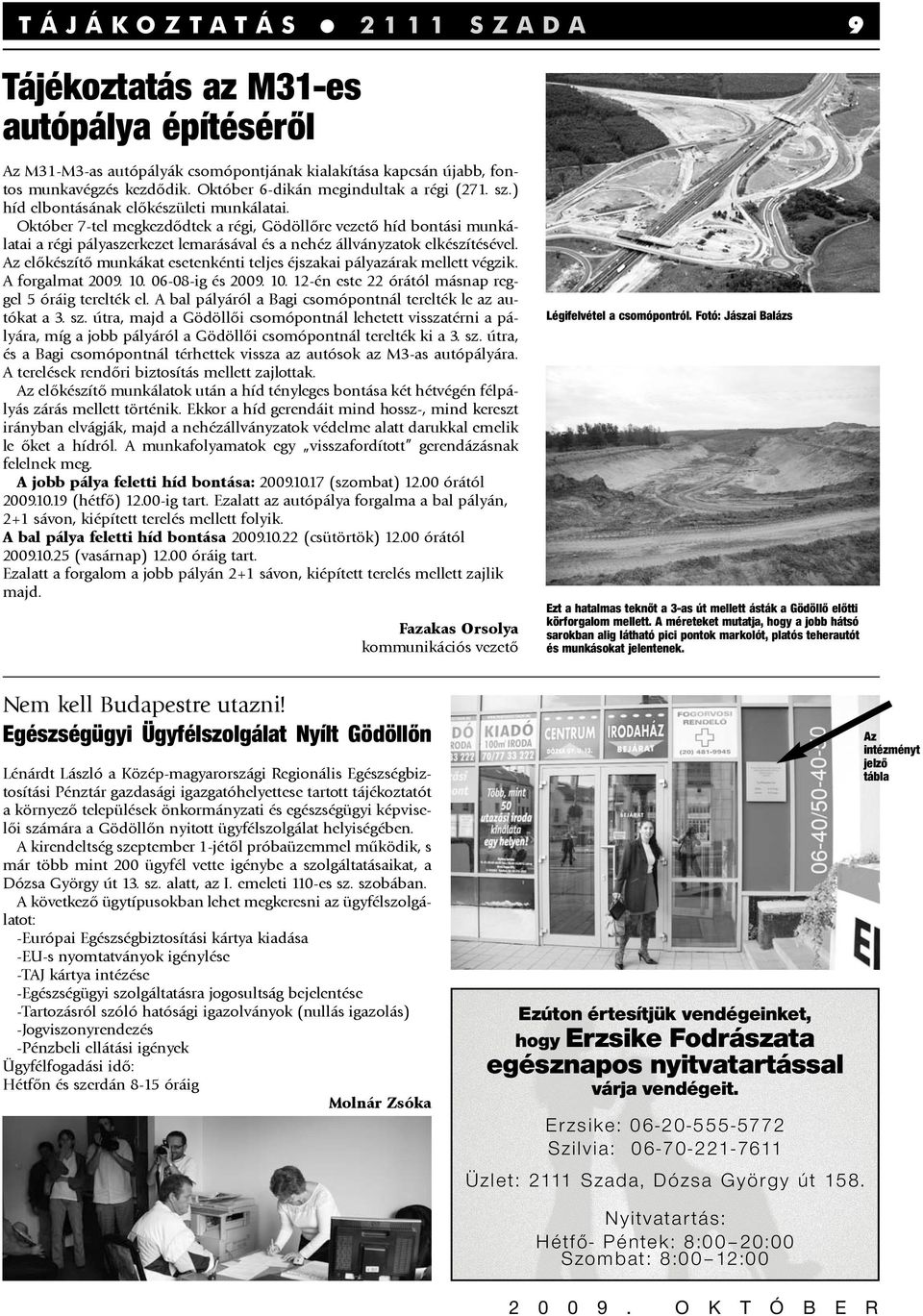 Október 7-tel megkezdõdtek a régi, Gödöllõre vezetõ híd bontási munkálatai a régi pályaszerkezet lemarásával és a nehéz állványzatok elkészítésével.