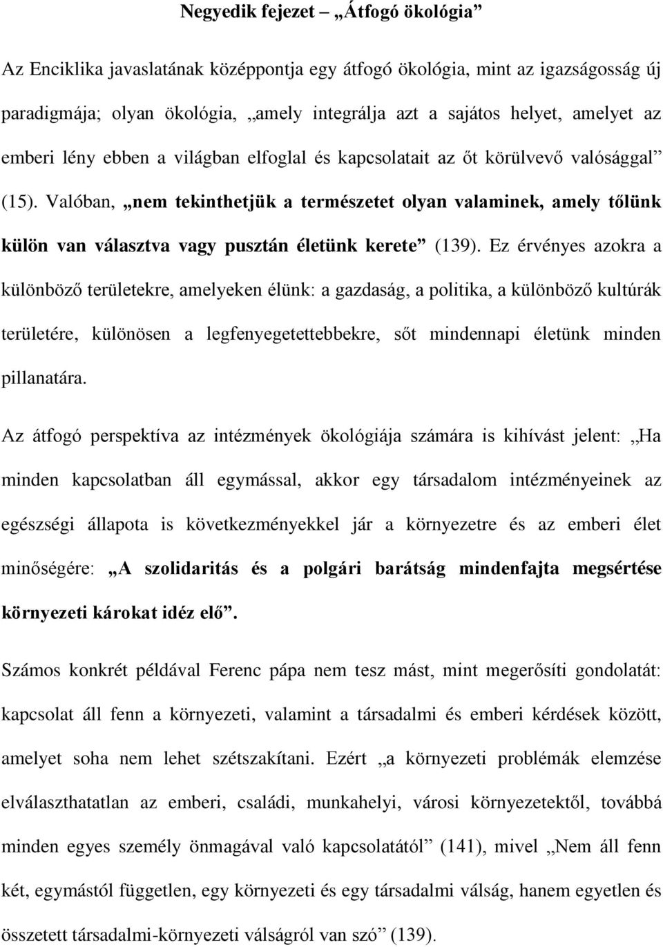 Valóban, nem tekinthetjük a természetet olyan valaminek, amely tőlünk külön van választva vagy pusztán életünk kerete (139).