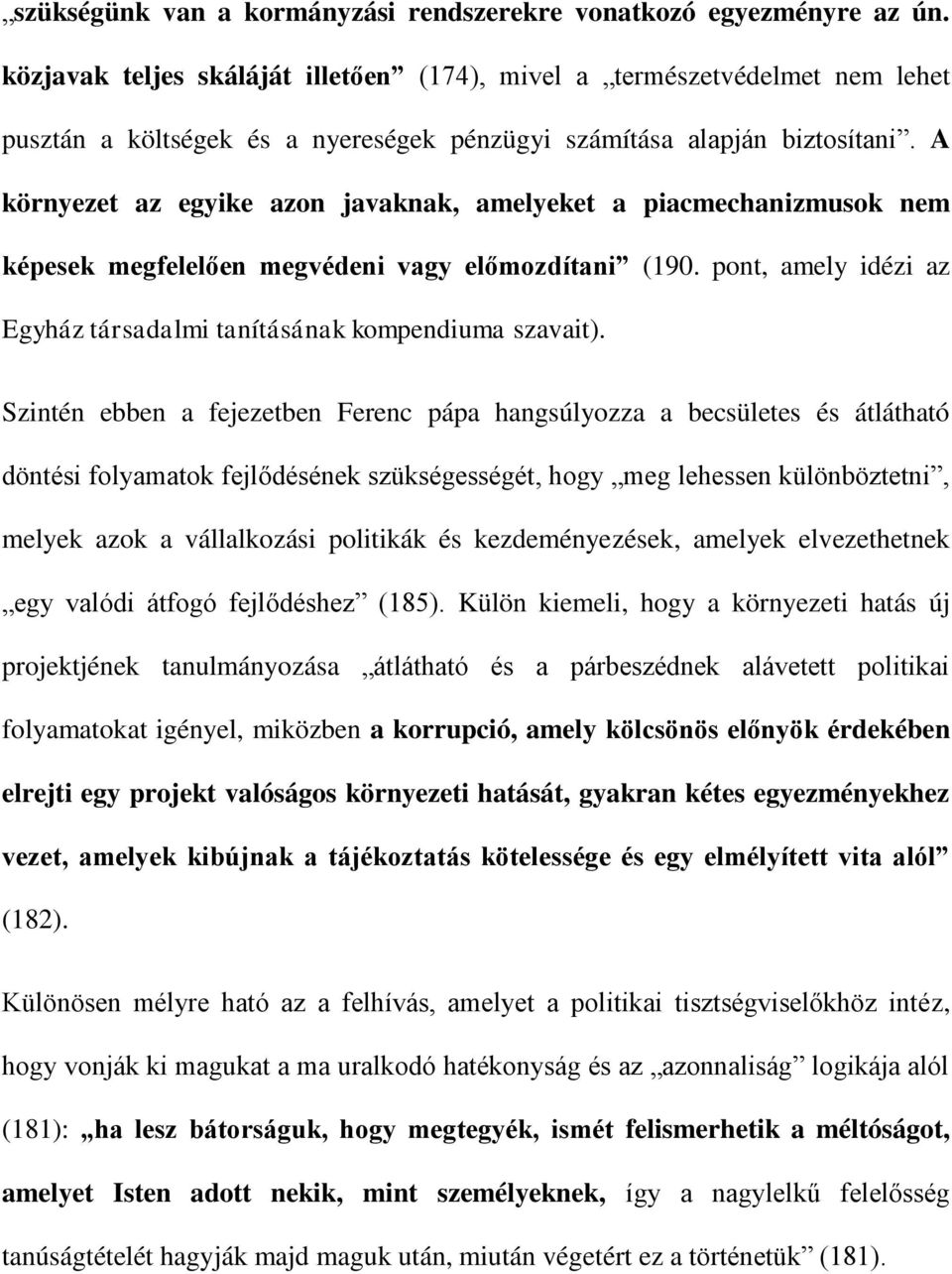 A környezet az egyike azon javaknak, amelyeket a piacmechanizmusok nem képesek megfelelően megvédeni vagy előmozdítani (190. pont, amely idézi az Egyház társadalmi tanításának kompendiuma szavait).