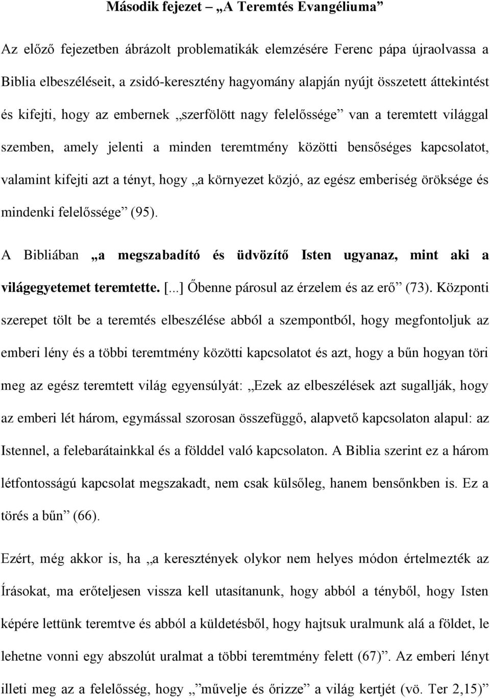 hogy a környezet közjó, az egész emberiség öröksége és mindenki felelőssége (95). A Bibliában a megszabadító és üdvözítő Isten ugyanaz, mint aki a világegyetemet teremtette. [.