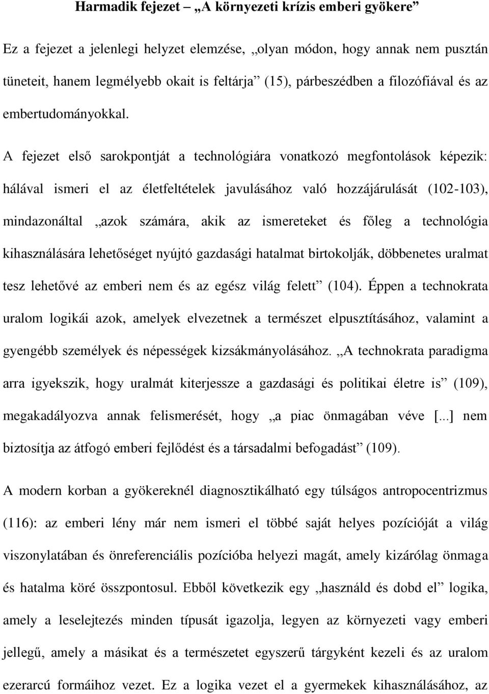 A fejezet első sarokpontját a technológiára vonatkozó megfontolások képezik: hálával ismeri el az életfeltételek javulásához való hozzájárulását (102-103), mindazonáltal azok számára, akik az