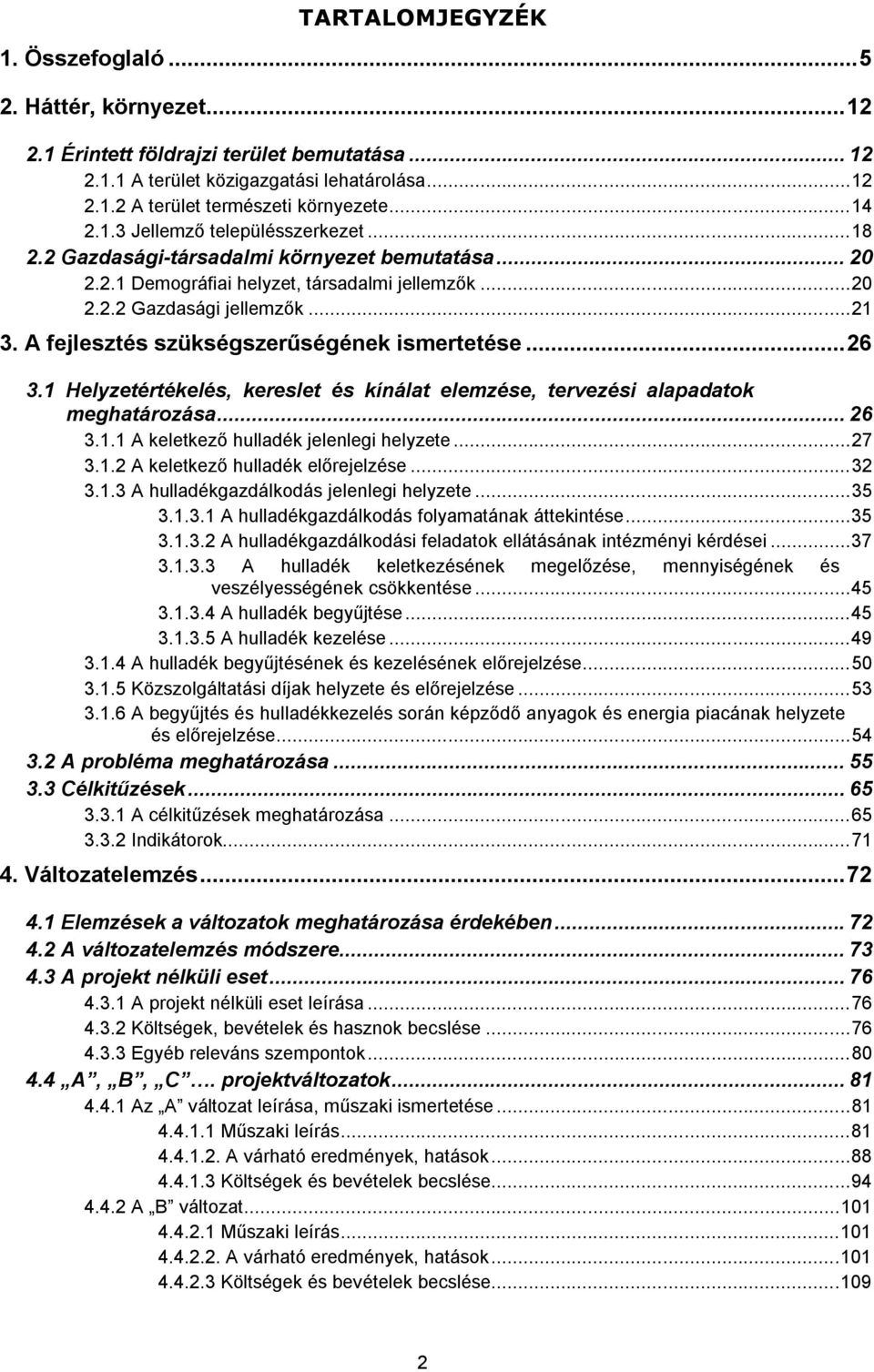 A fejlesztés szükségszerűségének ismertetése... 26 3.1 Helyzetértékelés, kereslet és kínálat elemzése, tervezési alapadatok meghatározása... 26 3.1.1 A keletkező hulladék jelenlegi helyzete... 27 3.1.2 A keletkező hulladék előrejelzése.