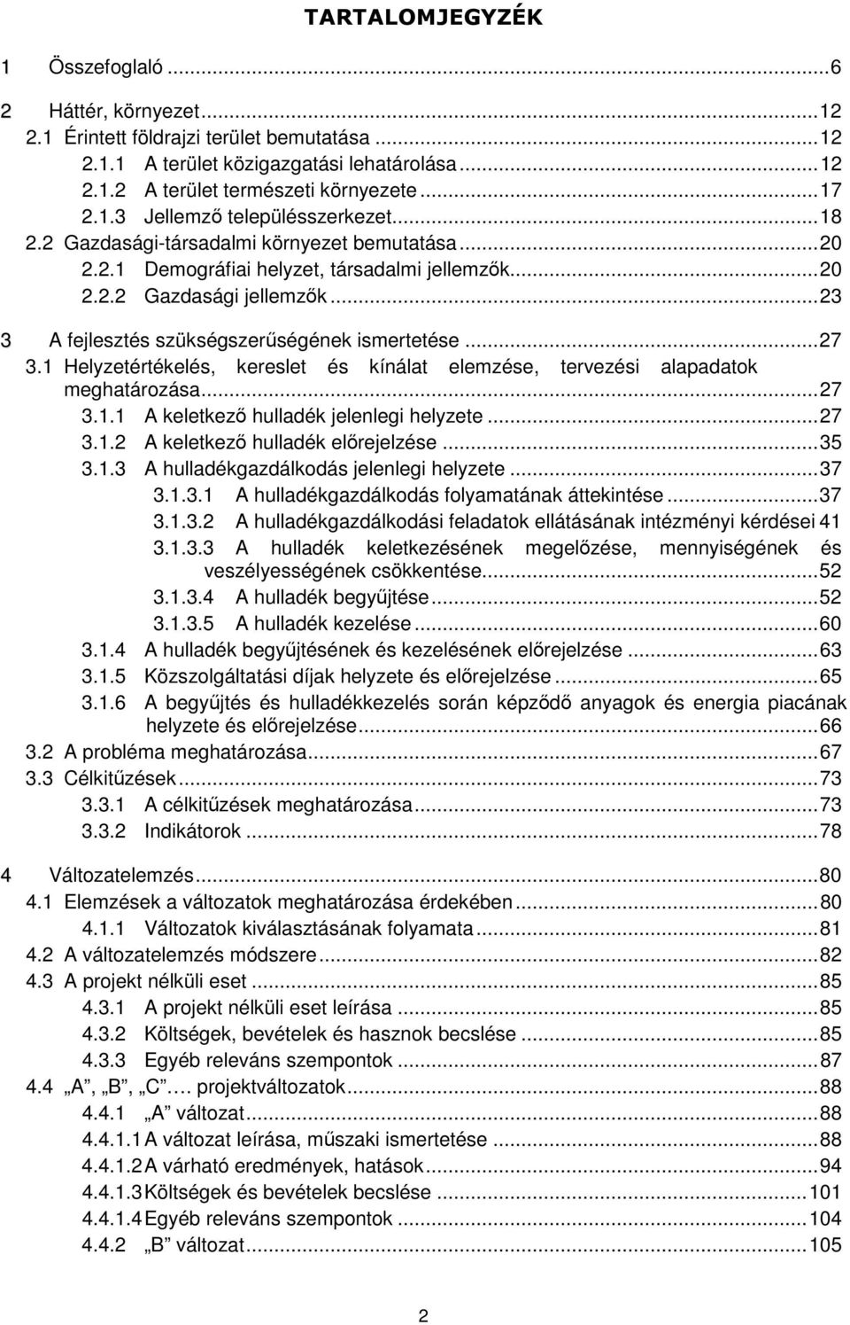 .. 23 3 A fejlesztés szükségszerűségének ismertetése... 27 3.1 Helyzetértékelés, kereslet és kínálat elemzése, tervezési alapadatok meghatározása... 27 3.1.1 A keletkező hulladék jelenlegi helyzete.