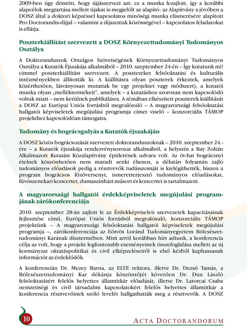 Poszterkiállítást szervezett a DOSZ Környezettudományi Tudományos Osztálya A Doktoranduszok Országos Szövetségének Környezettudományi Tudományos Osztálya a Kutatók Éjszakája alkalmából 2010.